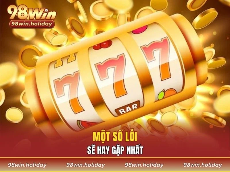 Một số lỗi sẽ hay gặp nhất khi đăng ký 98WIN
